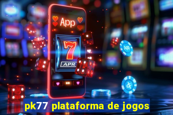 pk77 plataforma de jogos